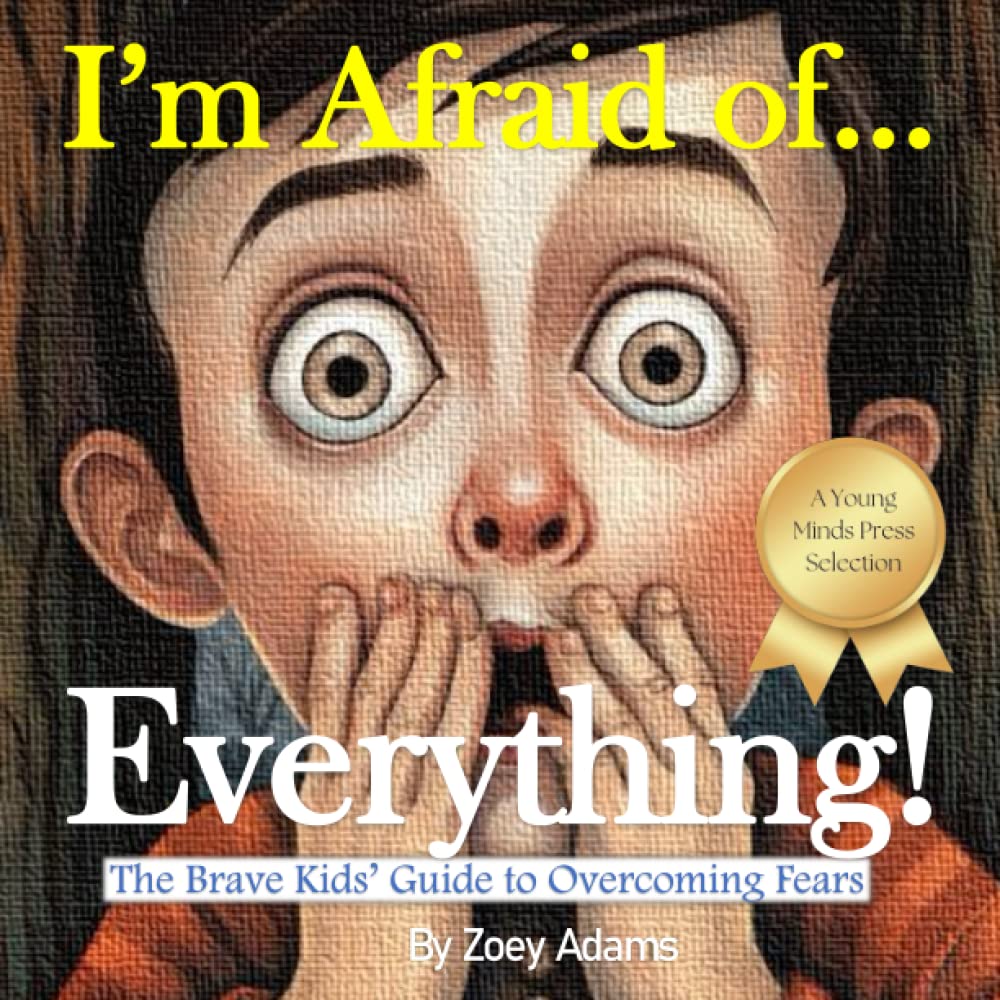 I'm Afraid of ... Everything!: The Brave Kids' Guide to Overcoming Fears (The "I'm Afraid of ..." Children's Book Series)