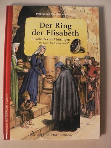 Der Ring der Elisabeth: Elisabeth von Thüringen. Ihr Leben für Kinder erzählt (Menschen, die Geschichte machten)