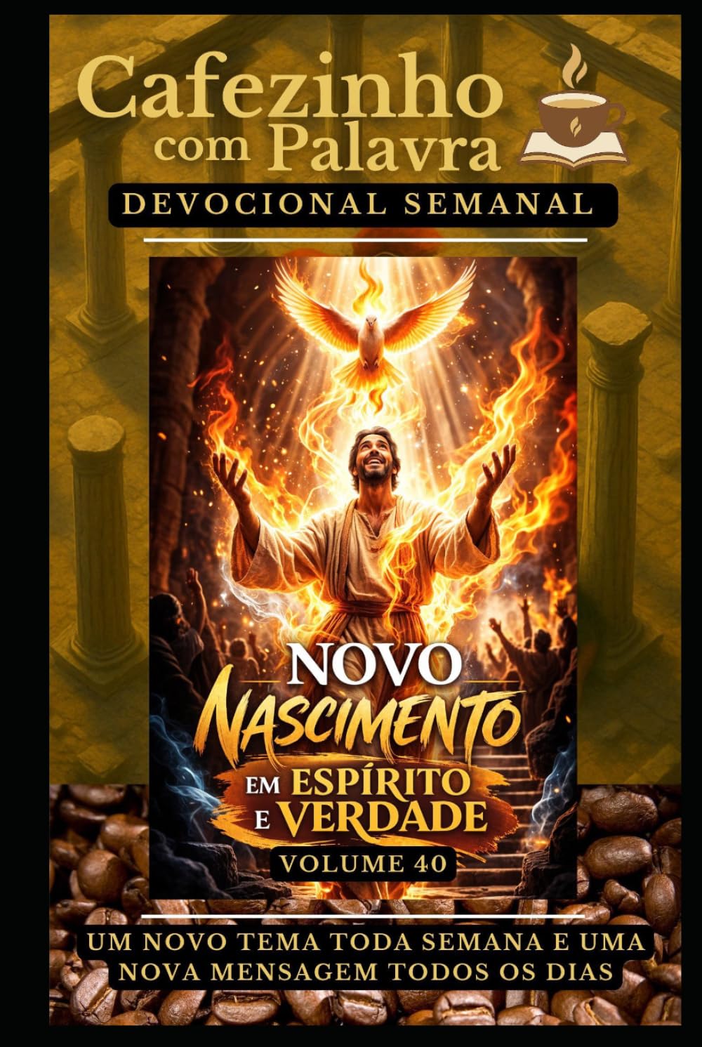 Cafezinho com Palavra – Devocional Semanal – Volume 40: NOVO NASCIMENTO, EM ESPÍRITO E VERDADE (Cafezinho com Palavra – Devocional de 52 Semanas)