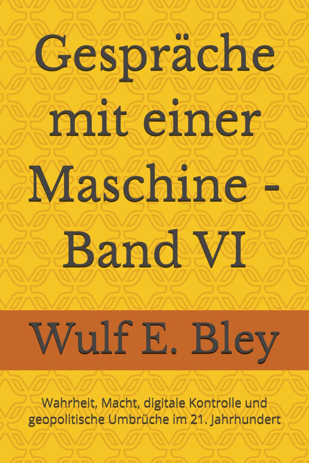 Gespräche mit einer Maschine - Band VI: Wahrheit, Macht, digitale Kontrolle und geopolitische Umbrüche im 21. Jahrhundert