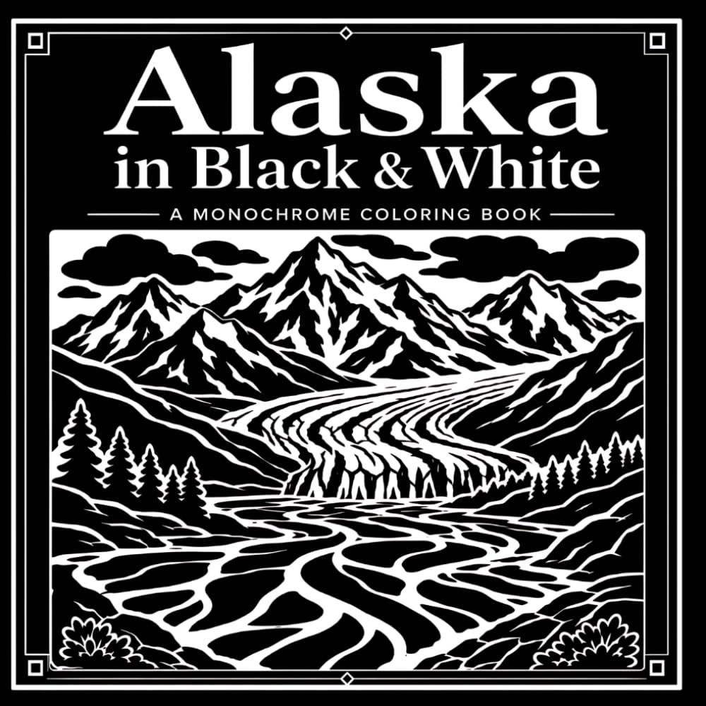 Alaska in Blank & White: A Monochrome Coloring Book of Parks, Wildlife, Glaciers, Mountains, and Arctic Landscapes (30 Page Studio)