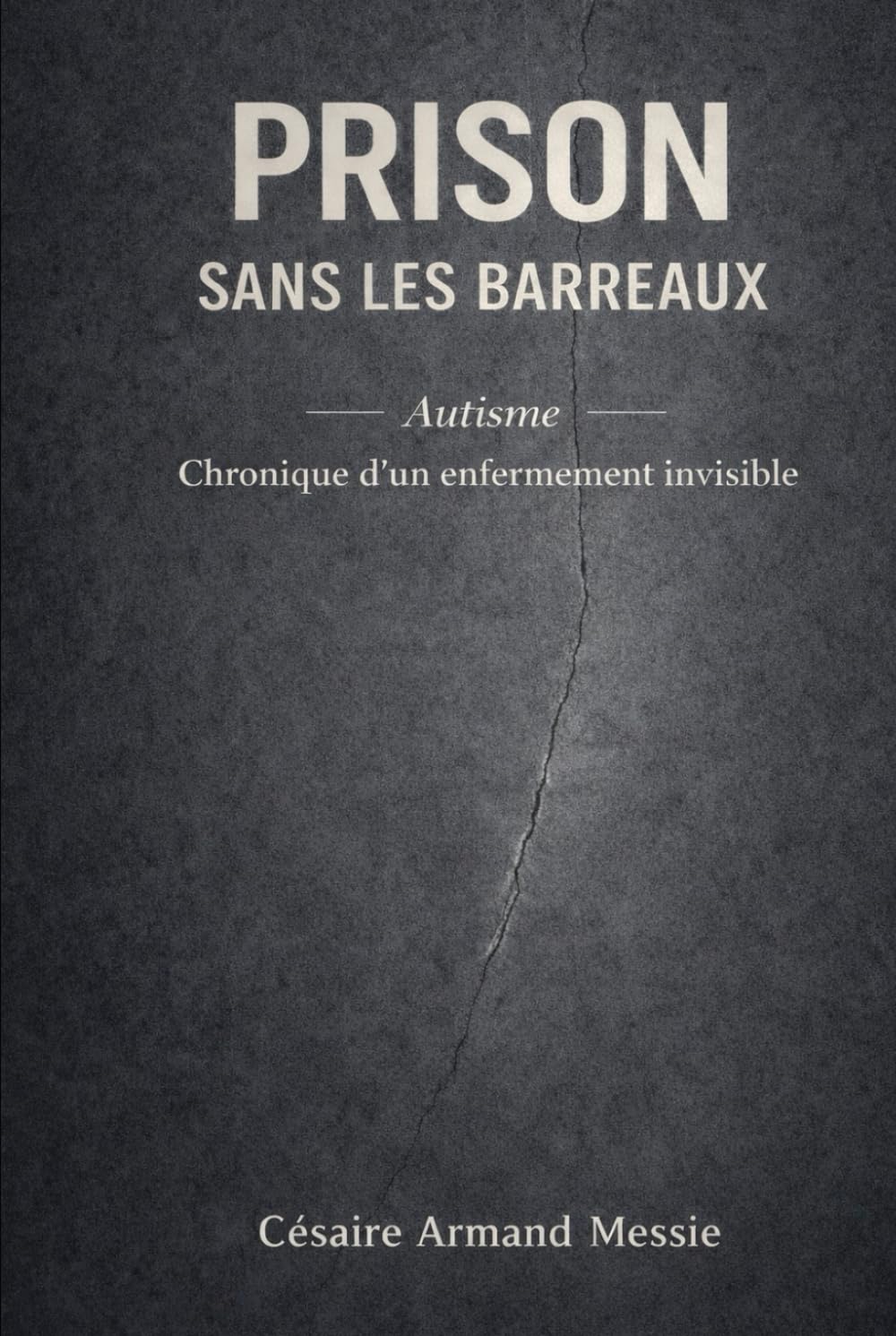 Prison sans les barreaux: AUTISME Chronique d’un enfermement invisible (LE CRI DU SILENCE)