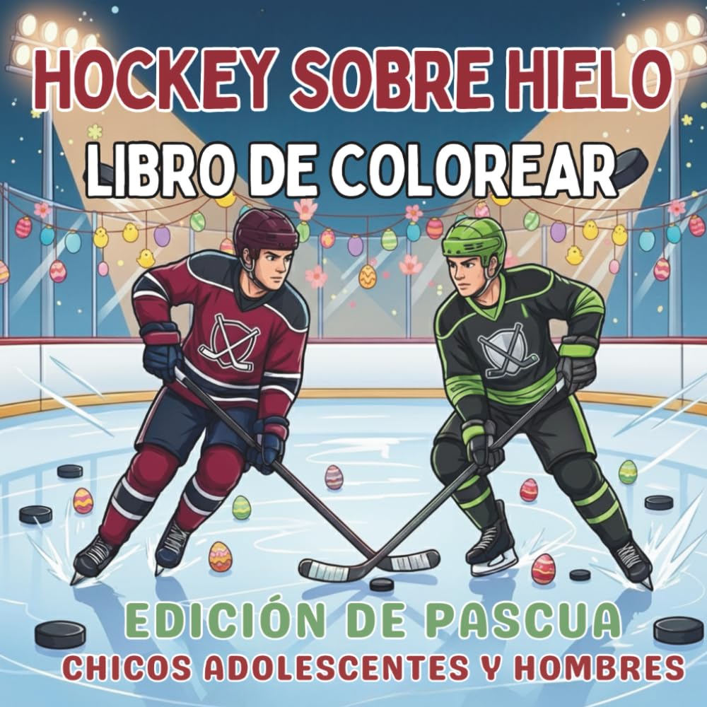 Hockey Sobre Hielo. Libro de Colorear. Edición de Pascua. Chicos Adolescentes y Hombres: Regalo de Pascua para Hombres y Chicos: 40 Diseños de Acción ... y espíritu de equipo para cada temporada!)