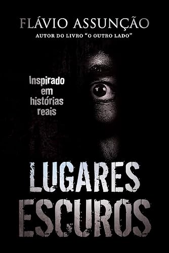 Lugares Escuros - 1ª Edição: Inspirado em Histórias Reais
