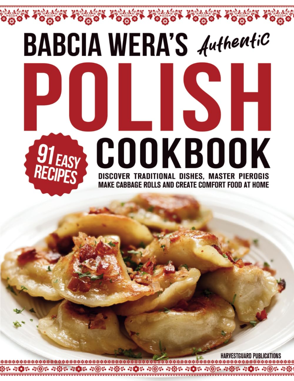 Babcia Wera’s Authentic Polish Cookbook: Discover 91 Simple Recipes to Cook Traditional Dishes, Master Pierogis, Make Cabbage Rolls And Create Comfort Food At Home (Traditional Cooking Series)      Paperback – February 23, 2025