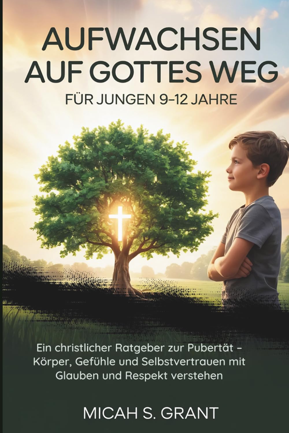 Aufwachsen auf Gottes Weg für Jungen 9–12 Jahre: Ein christlicher Ratgeber zur Pubertät – Körper, Gefühle und Selbstvertrauen mit Glauben und Respekt verstehen
