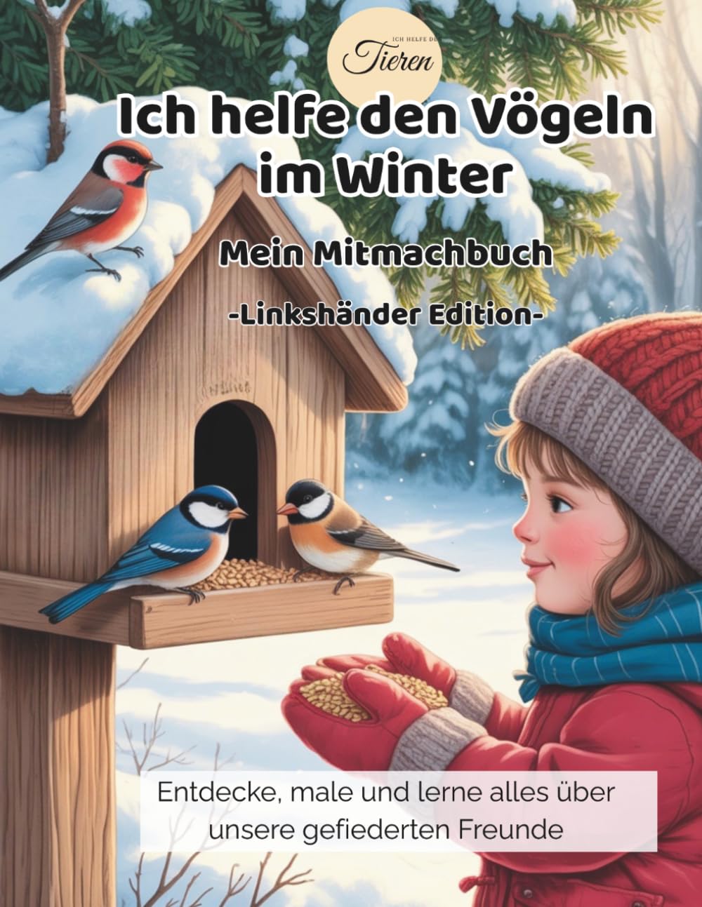 Ich helfe den Vögeln im Winter: Linkshänder Edition – Lerne und entdecke unsere heimischen Wintervögel (Ich helfe den Tieren - Natur-Mitmachbücher für Kinder)