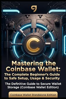 Mastering the Coinbase Wallet The Complete Beginners Guide to Safe Setup, Usage & Security Coinbase Wallet Standalone Edition Crypto Wallet Mastery Series Self-Custody Guides for Beginners