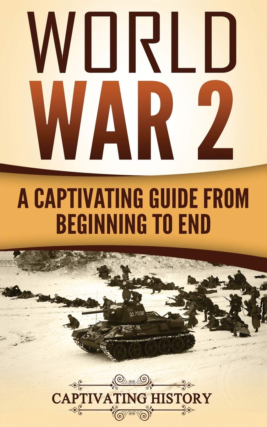 World War 2: A Captivating Guide from Beginning to End: Volume 1 (The Second World War)