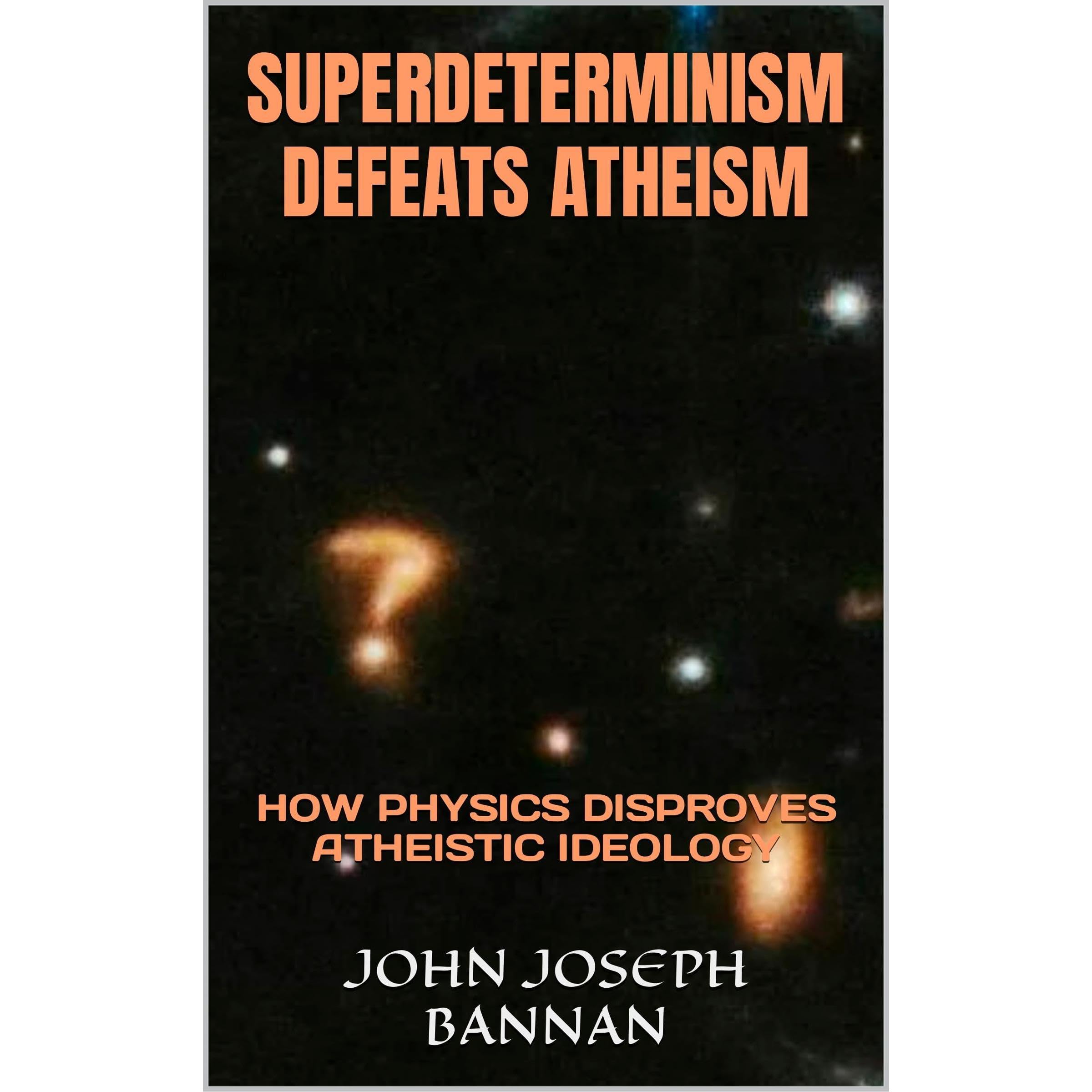 SUPERDETERMINISM DEFEATS ATHEISM