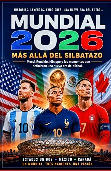 MUNDIAL 2026 MAS ALLA DEL SILBATAZO Messi, Ronaldo, Mbappe y los momentos que definieron una nueva era del futbol Spanish Edition