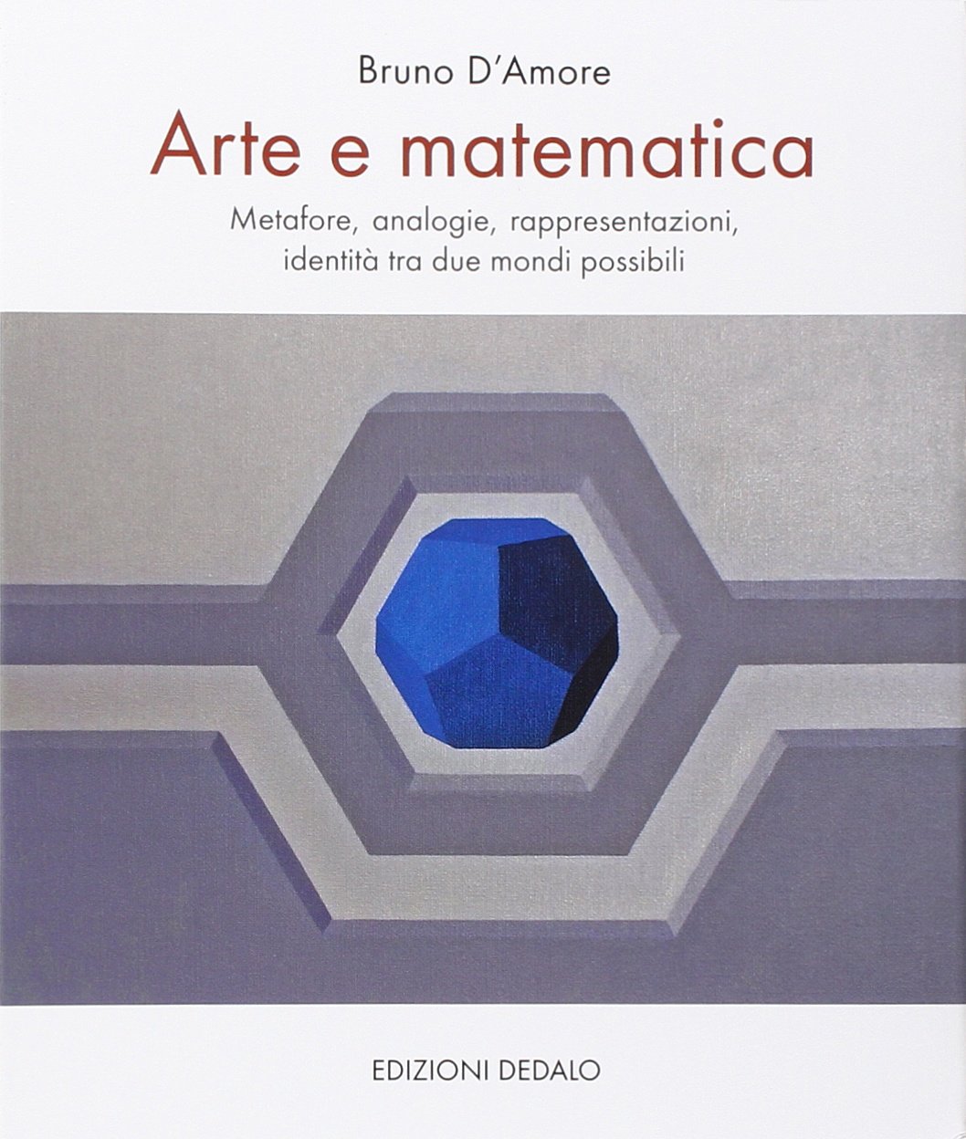Arte e matematica. Metafore, analogie, rappresentazioni, identità tra due mondi possibili