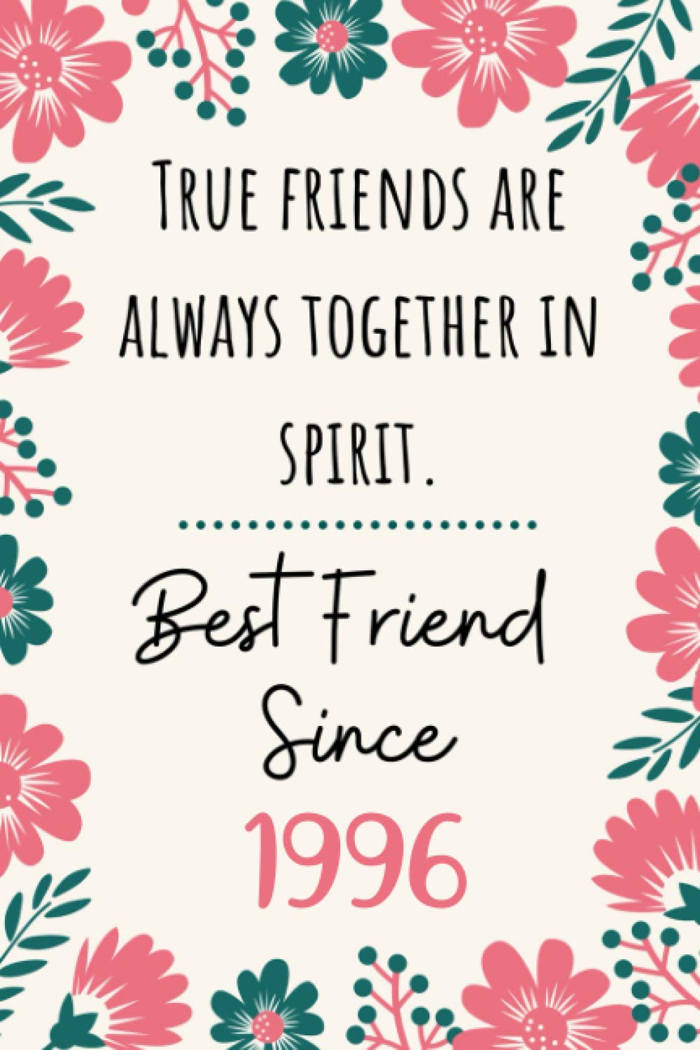 True friends are always together in spirit Best Friend Since 1996: 24th Birthday Friendship Notebook Journal - 6x9 Inches - Gift Idea For Best Friend Since 1996