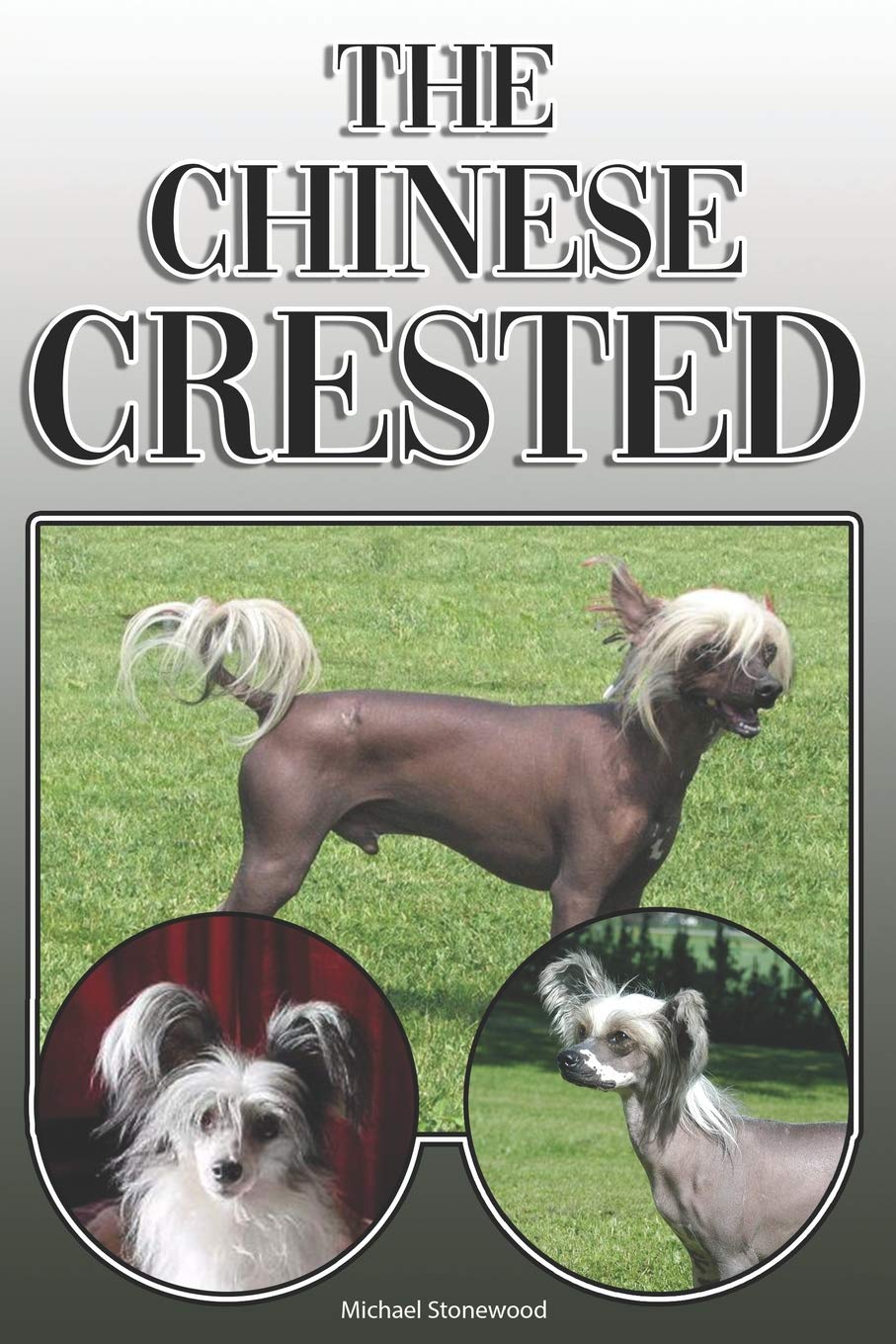 The Chinese Crested: A Complete and Comprehensive Owners Guide to: Buying, Owning, Health, Grooming, Training, Obedience, Understanding and Caring for Your Chinese Crested