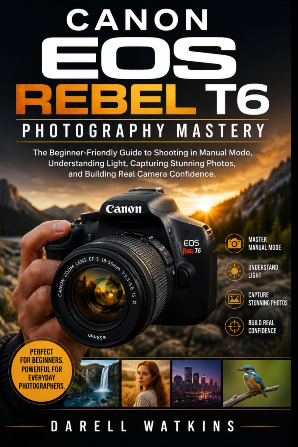 Canon EOS Rebel T6 Photography Mastery: The Beginner-Friendly Guide to Shooting in Manual Mode, Understanding Light, Capturing Stunning Photos, and ... Confidence: 2 (The DSLR Mastery Series)