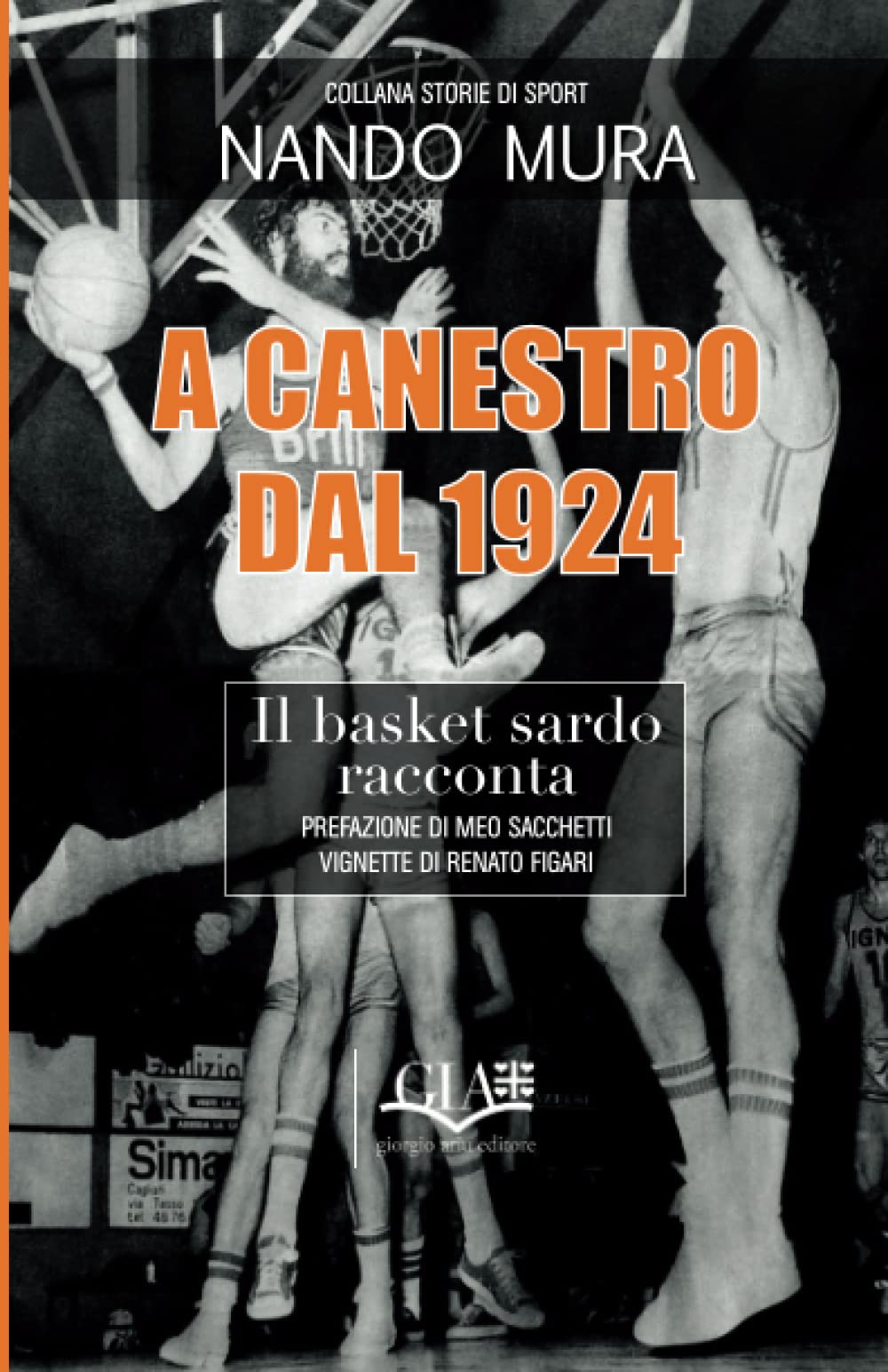 A canestro dal 1924: Il basket sardo racconta - Prefazione di Meo Sacchetti - Vignette di Renato Figari (Collana Storie di Sport)