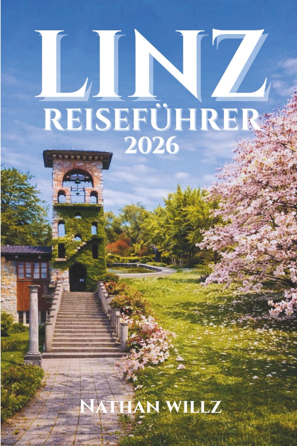 LINZ REISEFÜHRER 2026: Das Herz Österreichs entdecken: Eine Reise durch Kultur, Innovation und zeitlose Schönheit