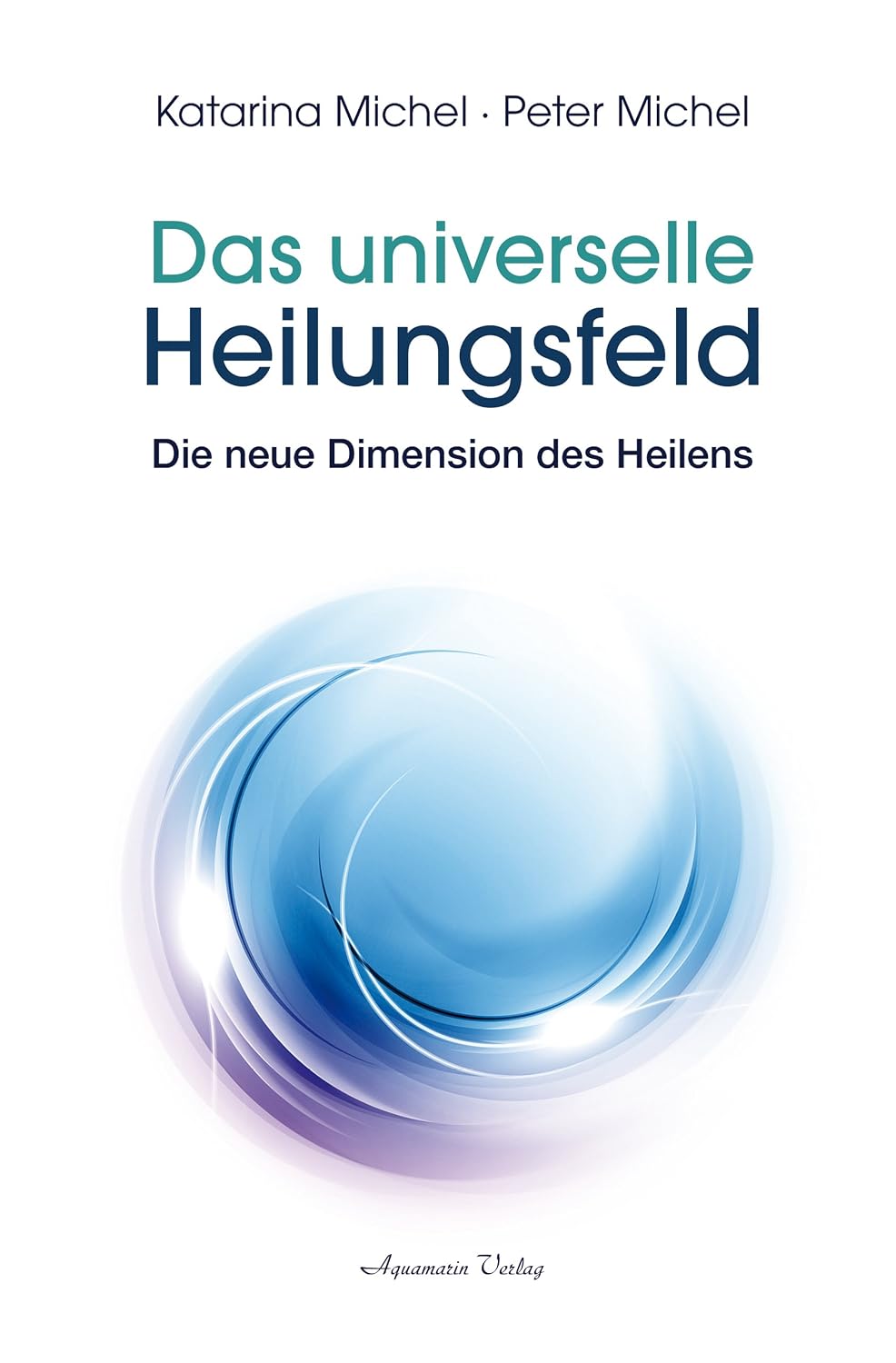 Das Universelle Heilungsfeld (German Edition)