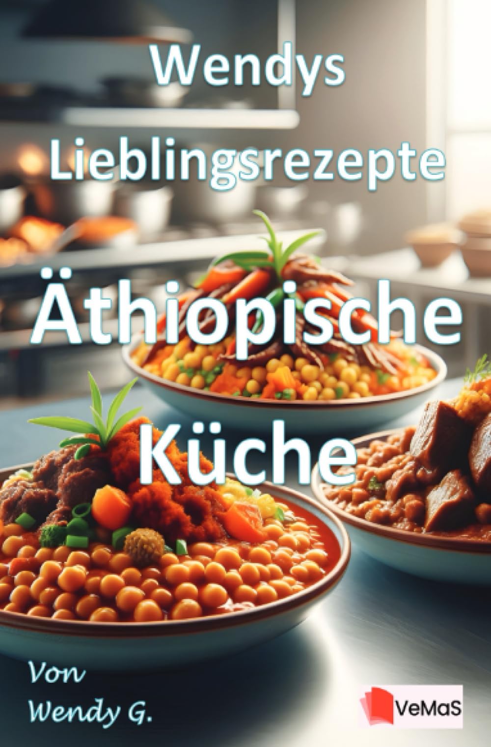 Wendys Lieblingsrezepte - Äthiopische Küche: 25 tolle Äthiopische Rezepte