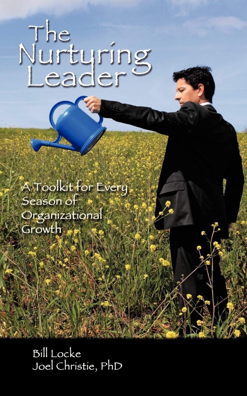 The Nurturing Leader: A Toolkit for Every Season of Organizational Growth