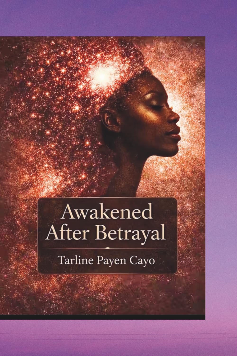 Awakened After Betrayal: Healing from Heartbreak and Betrayal Through Reflection and Spiritual Growth