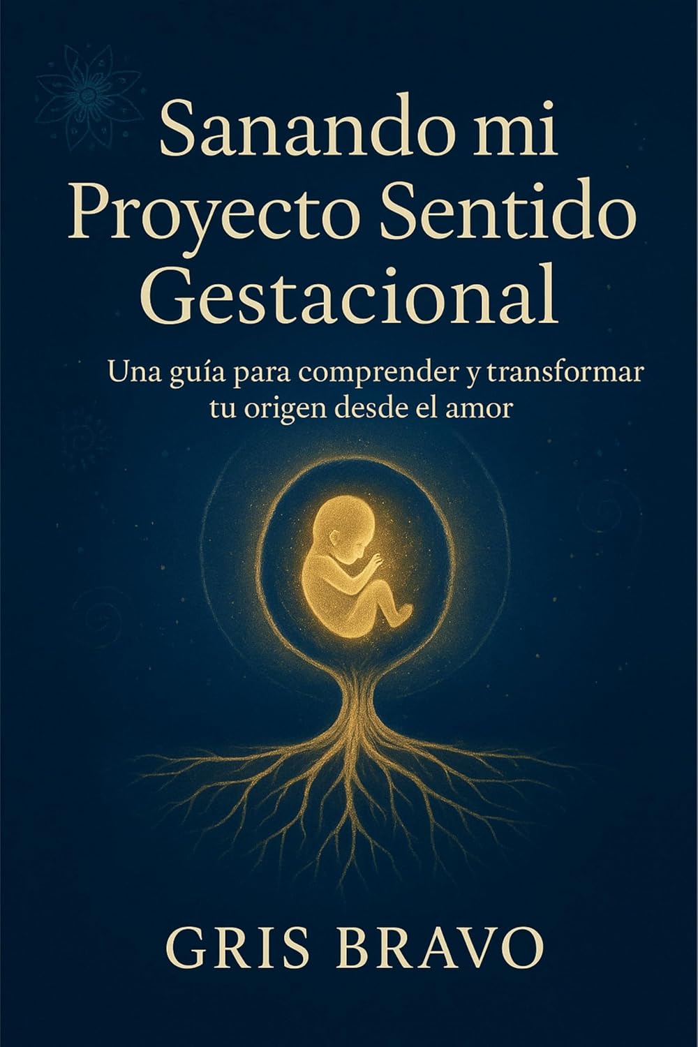 Sanando mi Proyecto Sentido Gestacional: Una guía práctica para comprender y sanar tu historia desde el vientre materno (Spanish Edition)