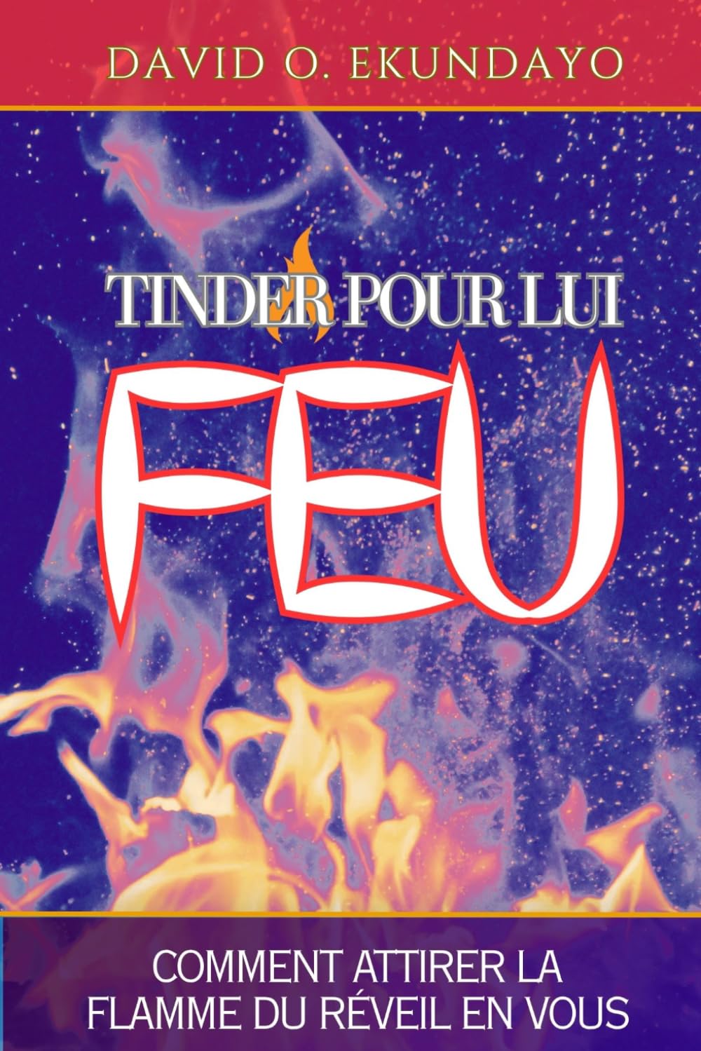 TINDER POUR SON FEU: COMMENT ALLUMER LA FLAMME DE LA RÉVEIL EN TOI