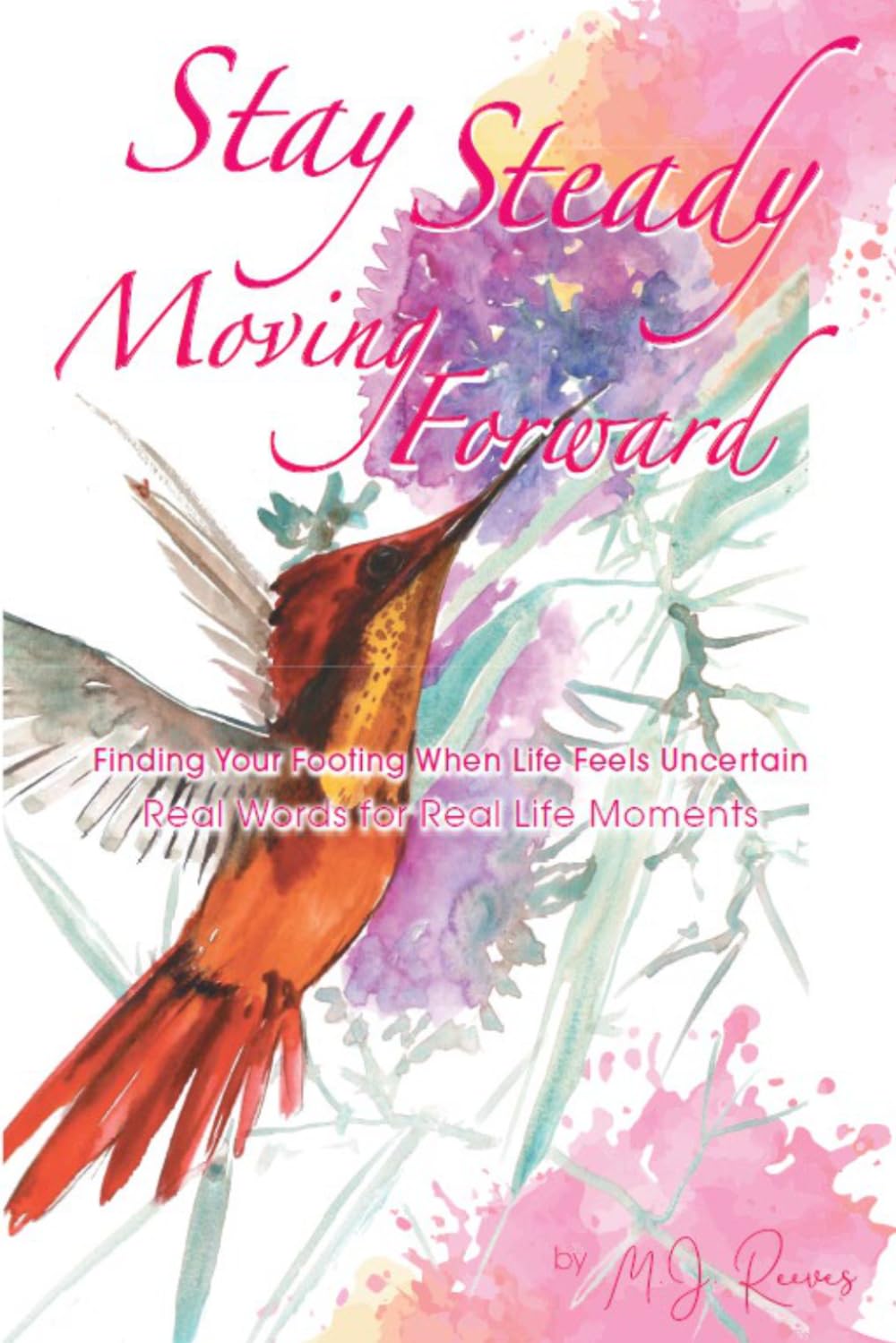 Stay Steady Moving Forward: Finding Your Footing When Life Feels Uncertain (The Stay Steady Series)