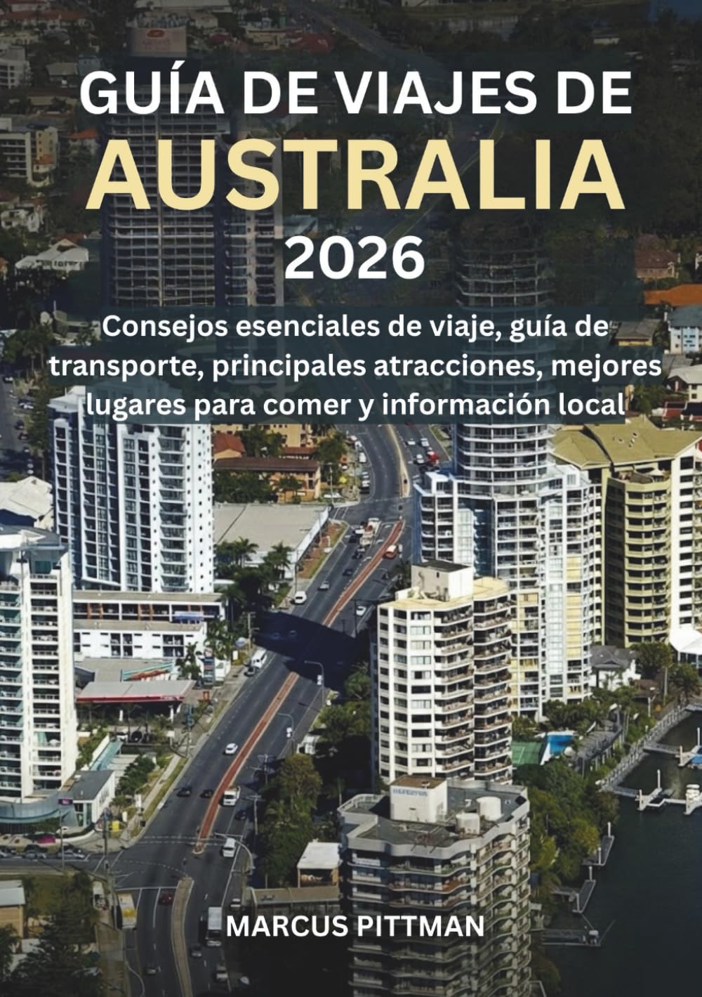GUÍA DE VIAJES DE AUSTRALIA 2026 (A TODO COLOR): Consejos esenciales de viaje, guía de transporte, principales atracciones, mejores lugares para comer y información local (Explorer’s Travel Guides)