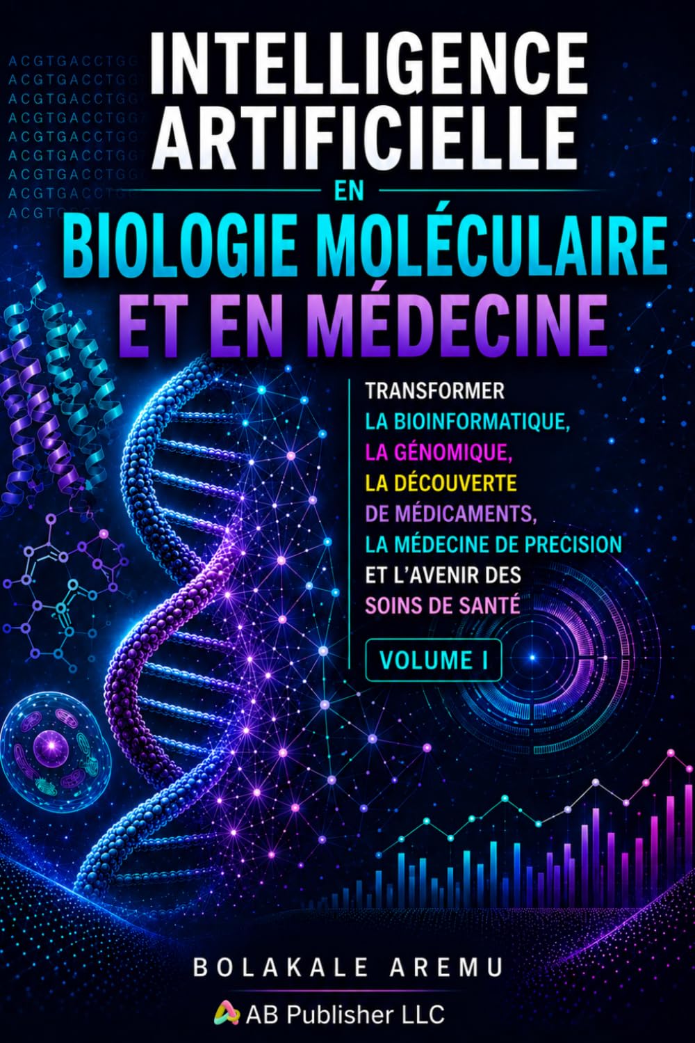 Intelligence artificielle en biologie moléculaire et en médecine: Transformer la bioinformatique, la génomique, la découverte de médicaments, la ... artificielle dans les sciences de la vie)