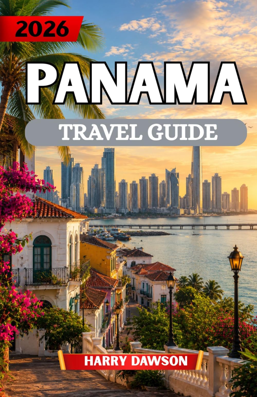 PANAMA TRAVEL GUIDE 2026: Explore Colonial Charm, World-Class Dining, and the Famous Panama Canal