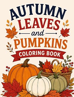 Autumn Leaves and Pumpkins Coloring Book: Cozy Fall Harvest Scenes and Golden Foliage Designs for Kids, Teens and Adults