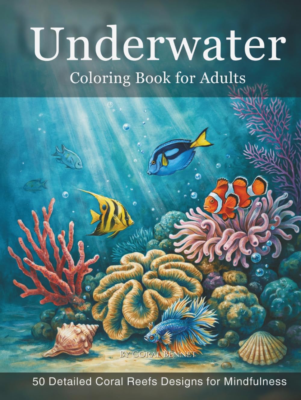Underwater Coloring Book for Adults: Stress Relief & Relaxation with 50 Beautiful Ocean Scenes: Detailed Coral Reefs, Tropical Fish, Sea Creatures and ... Designs for Mindfulness and Anxiety Relief