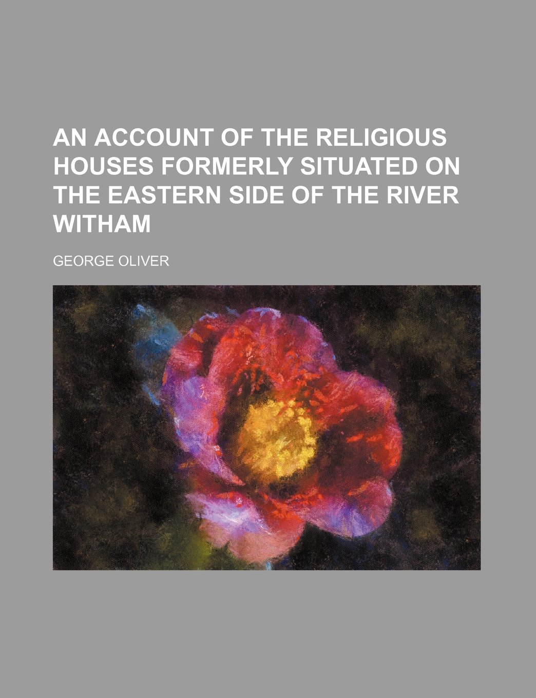 An Account of the Religious Houses Formerly Situated on the Eastern Side of the River Witham