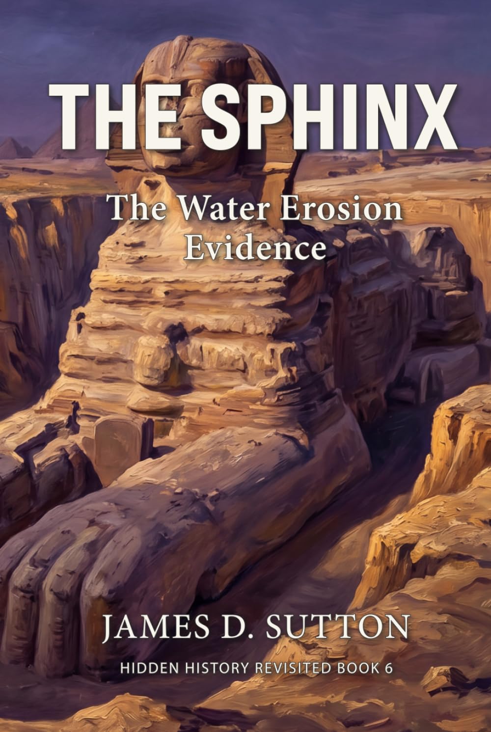 The Sphinx: The Water Erosion Evidence (Hidden History Revisited)