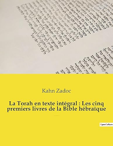 La Torah en texte intégral : Les cinq premiers livres de la Bible hébraïque: La Torah commentée par le Grand-Rabbin Zadoc Kahn