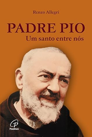 Padre Pio: Um santo entre nós