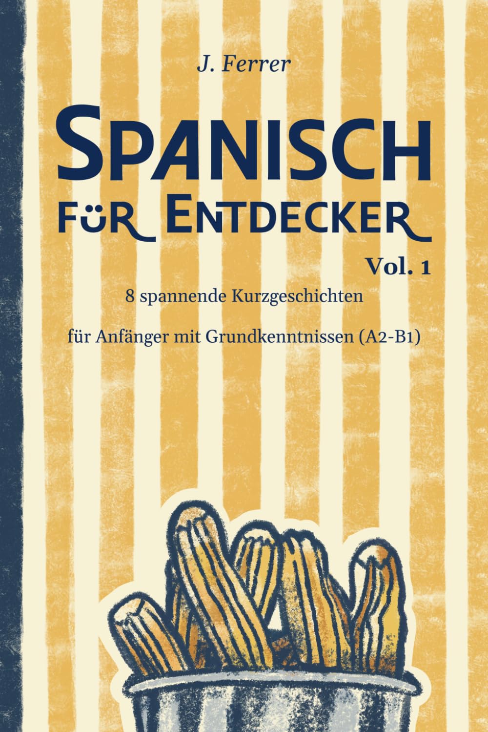 Spanisch für Entdecker Vol. 1: 8 spannende Kurzgeschichten für Anfänger mit Grundkenntnissen (A2-B1)