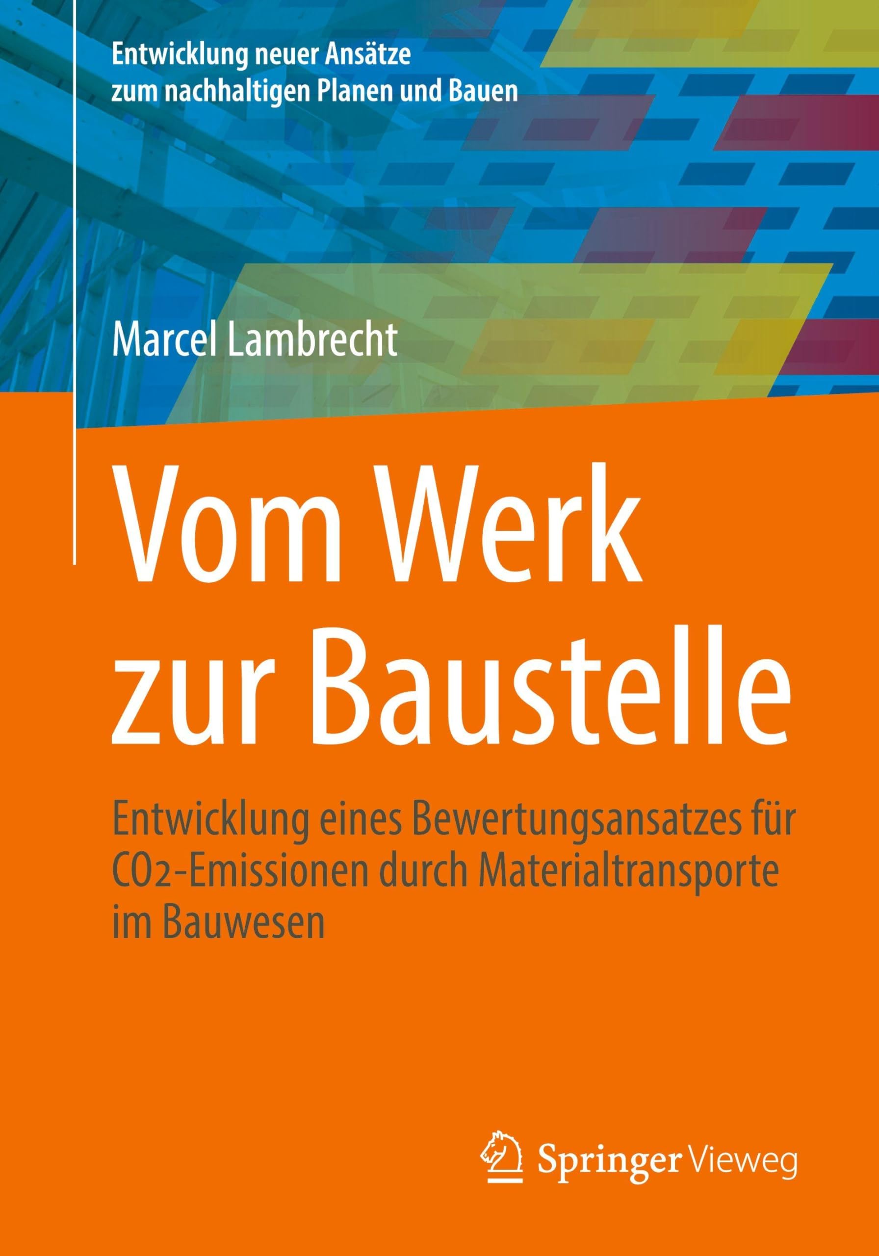 Vom Werk zur Baustelle: Entwicklung eines Bewertungsansatzes für CO2-Emissionen durch Materialtransporte im Bauwesen (Entwicklung neuer Ansätze zum nachhaltigen Planen und Bauen)
