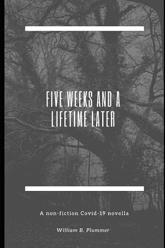 Five Weeks and A Lifetime Later: A non-fiction Covid-19 novella