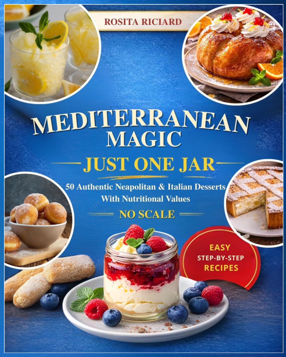MEDITERRANEAN MAGIC JUST ONE JAR: 50 Authentic Neapolitan & Italian Desserts with Nutritional Values – No Scale