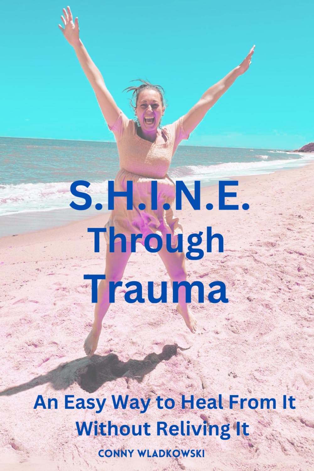 S.H.I.N.E. Through Trauma: An Easy Way to Heal from It Without Reliving It