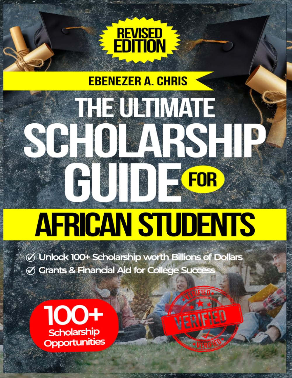 The Ultimate Scholarship Guide for African Students: Unlock 100+ Scholarships worth Billions of Dollars, Grants & Financial Aid for College Success