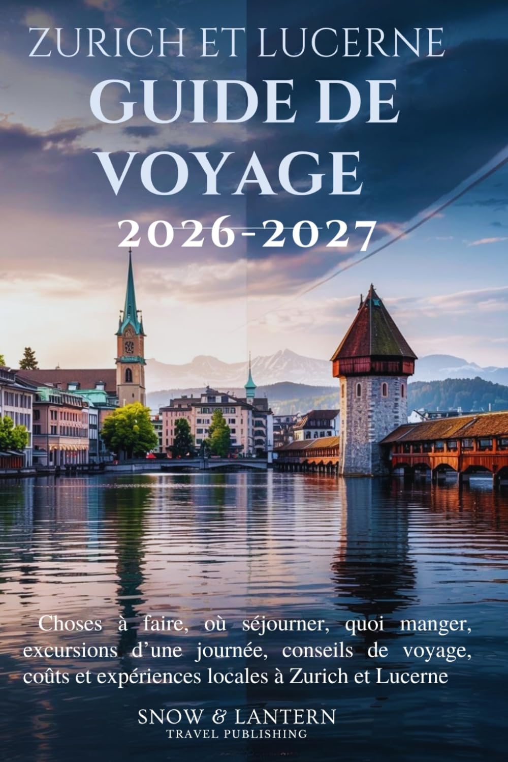ZURICH ET LUCERNE GUIDE DE VOYAGE 2026–2027: Choses à faire, où séjourner, quoi manger, excursions d’une journée, conseils de voyage, coûts et expériences locales à Zurich et Lucerne
