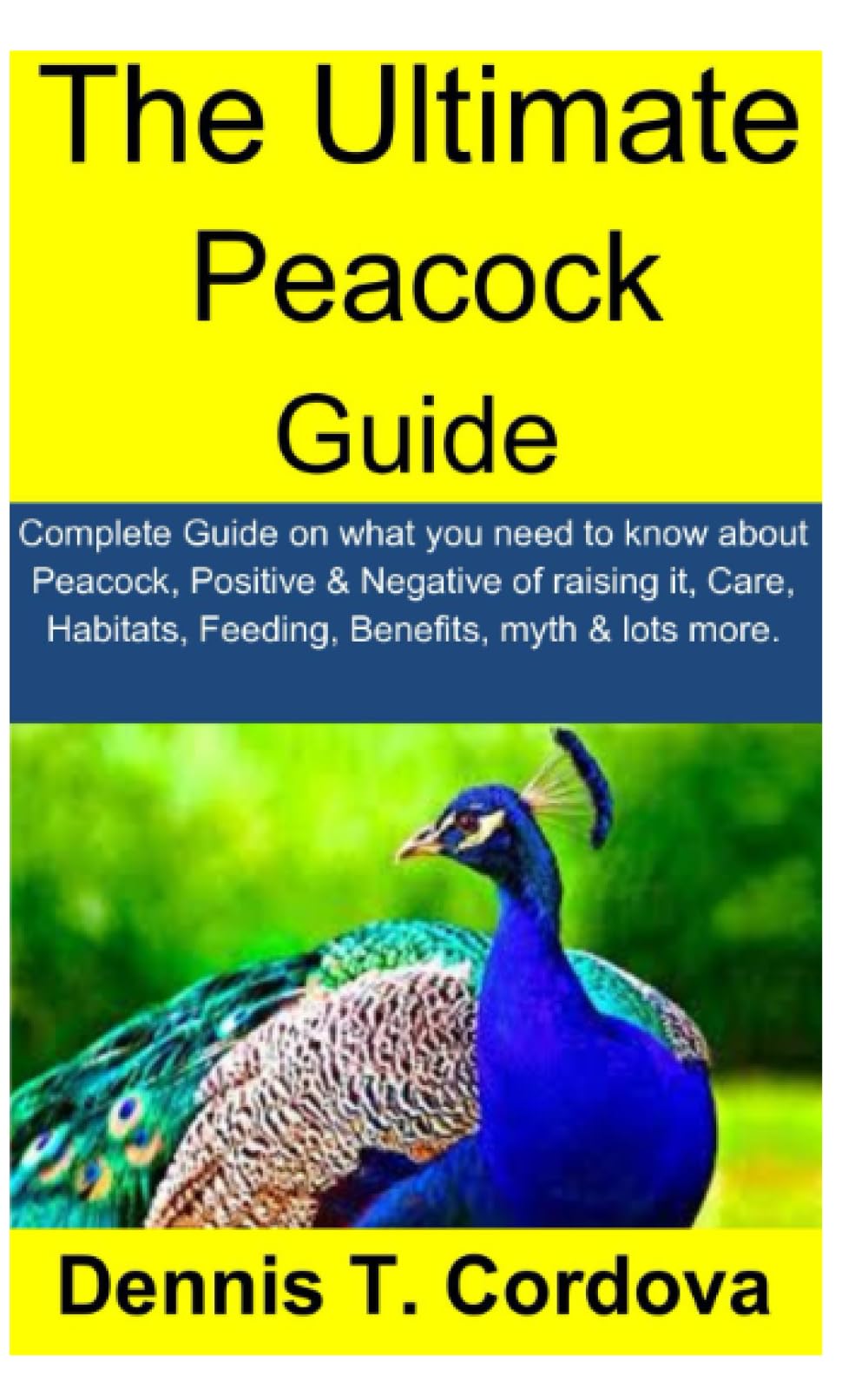 The Ultimate Peacock Guide: Complete Guide on what you need to know about Peacock, Positive & Negative of raising it, Care, Habitats, Feeding, Benefits, myth & lots more.