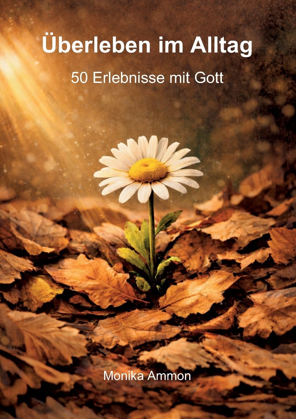Überleben im Alltag: 50 Erlebnisse mit Gott