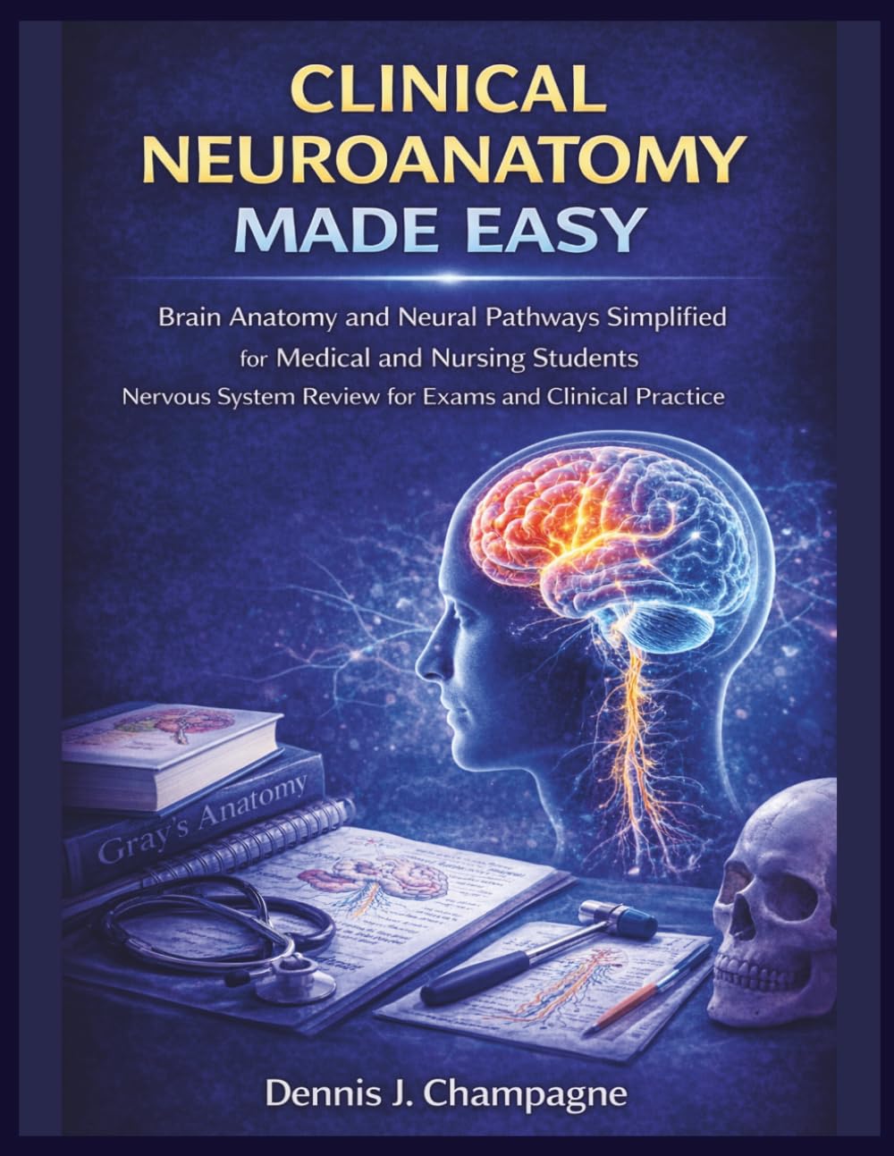 Clinical Neuroanatomy Made Easy: Brain Anatomy and Neural Pathways Simplified for Medical and Nursing Students | Nervous System Review for Exams and Clinical Practice (medical books)