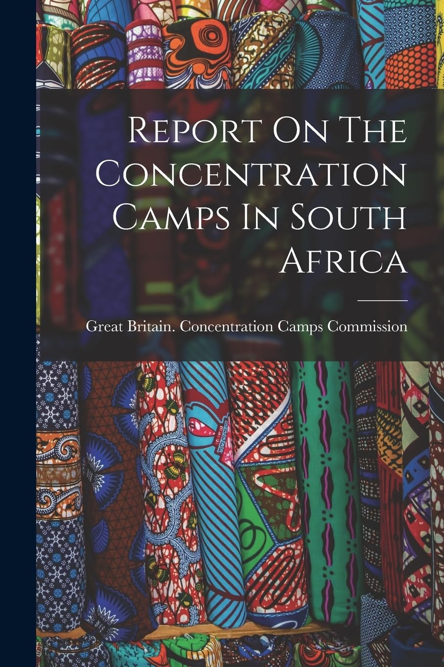 Report On The Concentration Camps In South Africa