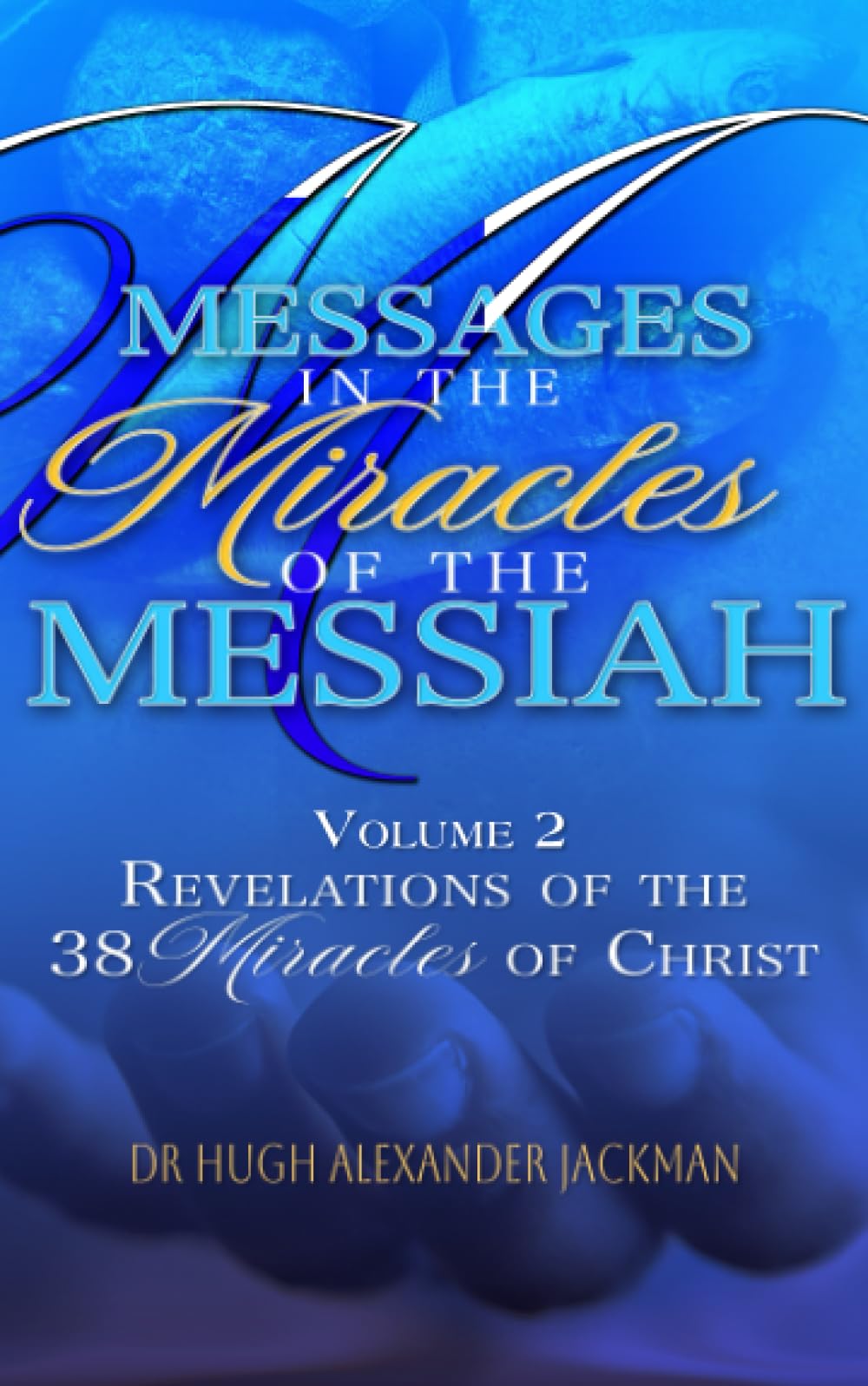 Messages in the Miracle of the Messiah Vol 2: Revelations of the 38 Miracles of Christ (Miracles 21 - 38)