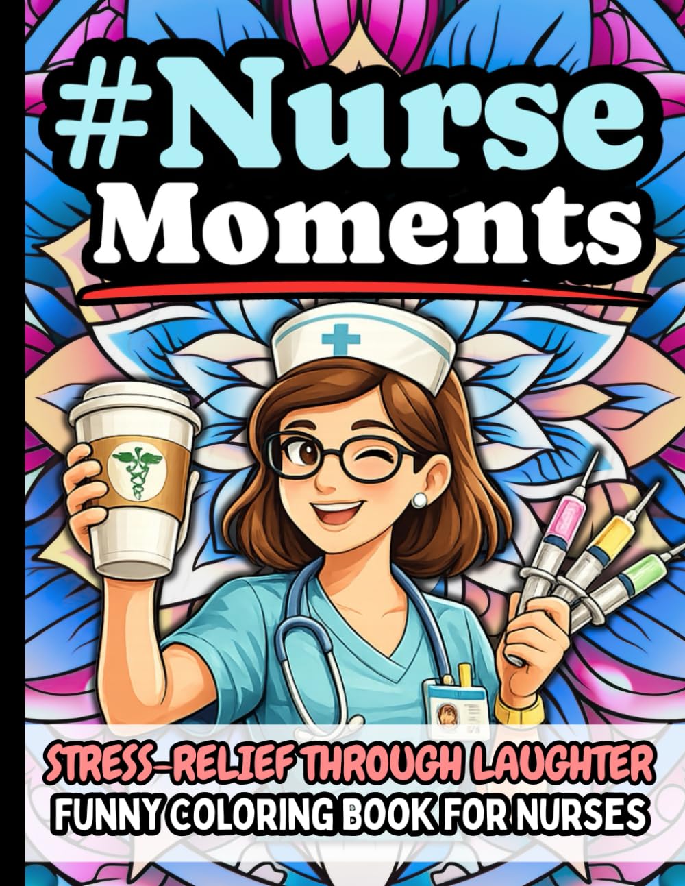 Nurse Moments: Funny Coloring Book for Nurses Appreciation Gift: Adult Stress Relief Quotes with Relatable Nurse Humor and Lighthearted Hospital Life Moments (Relatable #Moments)